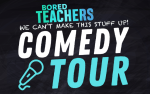 Image for Bored Teachers: We Can't Make This Stuff Up! Comedy Tour