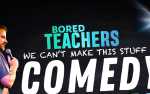 Bored Teachers: We Can't Make This Stuff Up! Comedy Tour