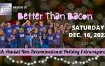 Better Than Bacon: 12th Annual Non-Denominational Holiday Extravaganza