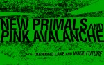 Image for NEW PRIMALS and PINK AVALANCHE, with DIAMOND LAKE and WAGE FUTURE